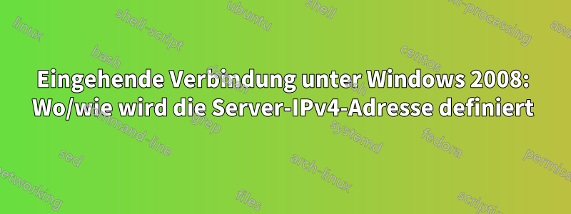 Eingehende Verbindung unter Windows 2008: Wo/wie wird die Server-IPv4-Adresse definiert