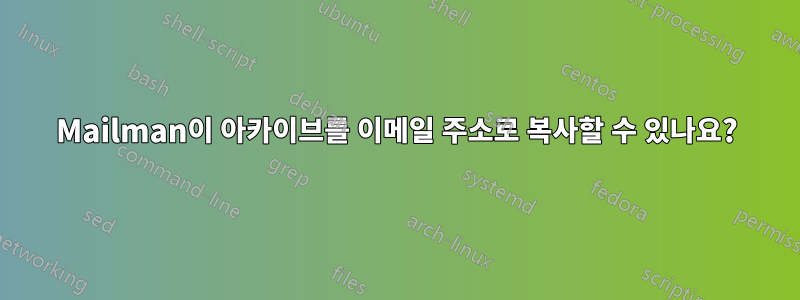 Mailman이 아카이브를 이메일 주소로 복사할 수 있나요?