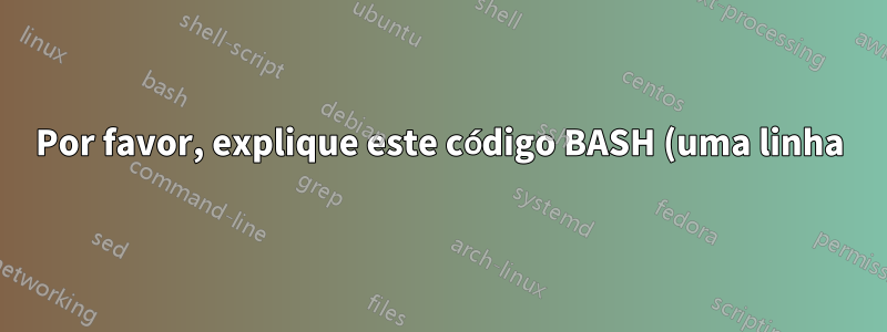 Por favor, explique este código BASH (uma linha)