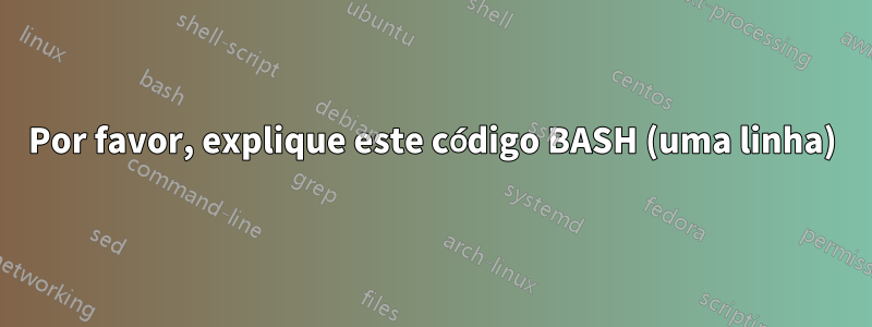 Por favor, explique este código BASH (uma linha)