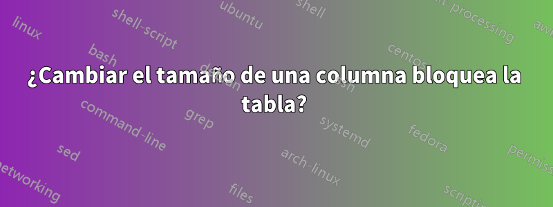 ¿Cambiar el tamaño de una columna bloquea la tabla?