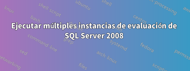 Ejecutar múltiples instancias de evaluación de SQL Server 2008