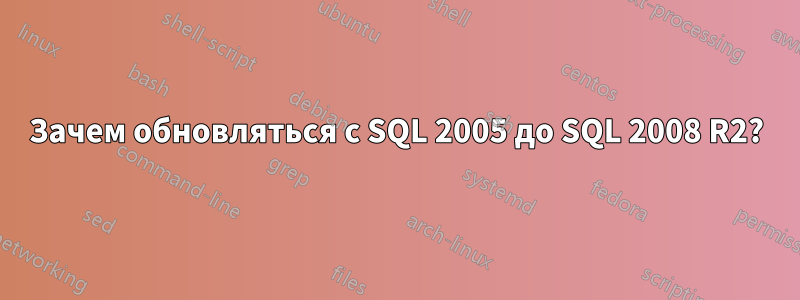 Зачем обновляться с SQL 2005 до SQL 2008 R2?