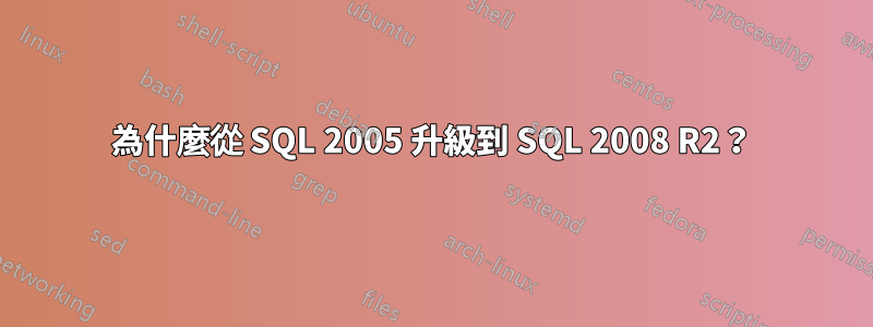 為什麼從 SQL 2005 升級到 SQL 2008 R2？