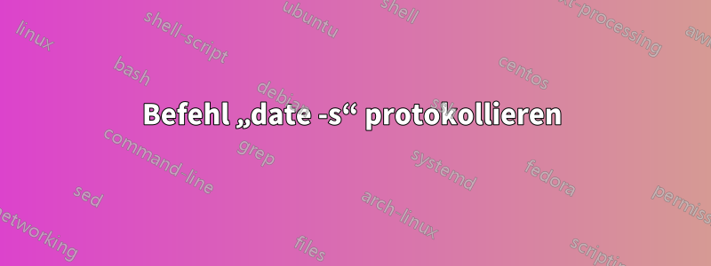 Befehl „date -s“ protokollieren