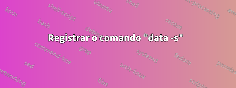 Registrar o comando "data -s"