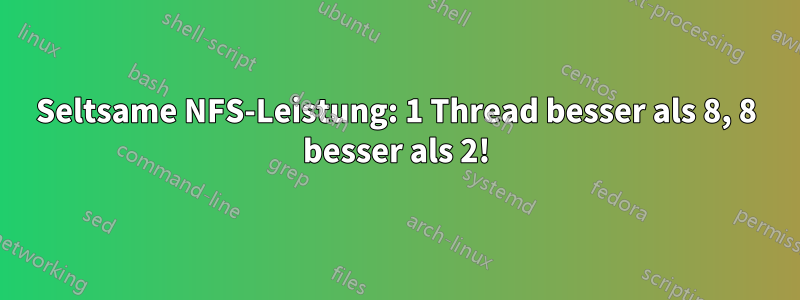 Seltsame NFS-Leistung: 1 Thread besser als 8, 8 besser als 2!