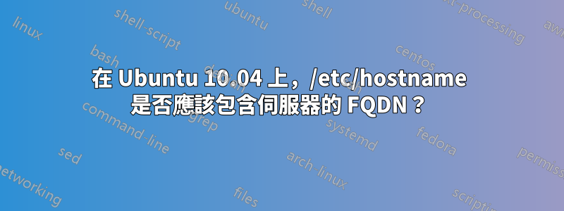 在 Ubuntu 10.04 上，/etc/hostname 是否應該包含伺服器的 FQDN？