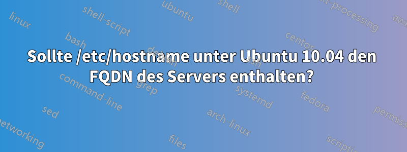 Sollte /etc/hostname unter Ubuntu 10.04 den FQDN des Servers enthalten?