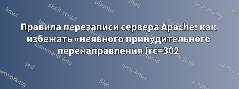 Правила перезаписи сервера Apache: как избежать «неявного принудительного перенаправления (rc=302)»?