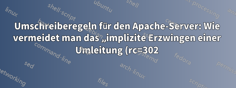 Umschreiberegeln für den Apache-Server: Wie vermeidet man das „implizite Erzwingen einer Umleitung (rc=302)“?