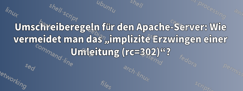 Umschreiberegeln für den Apache-Server: Wie vermeidet man das „implizite Erzwingen einer Umleitung (rc=302)“?