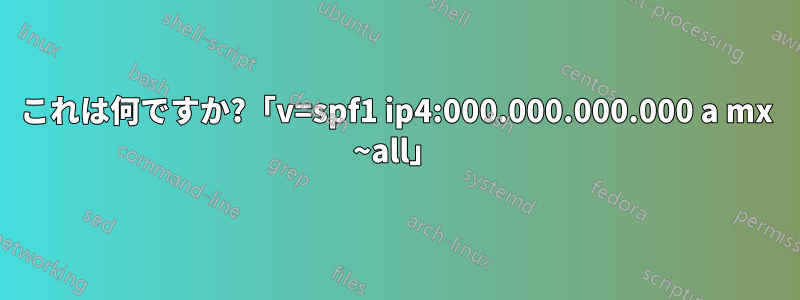 これは何ですか?「v=spf1 ip4:000.000.000.000 a mx ~all」