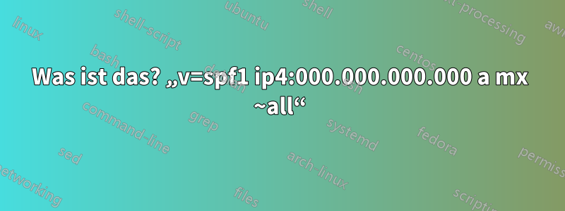 Was ist das? „v=spf1 ip4:000.000.000.000 a mx ~all“