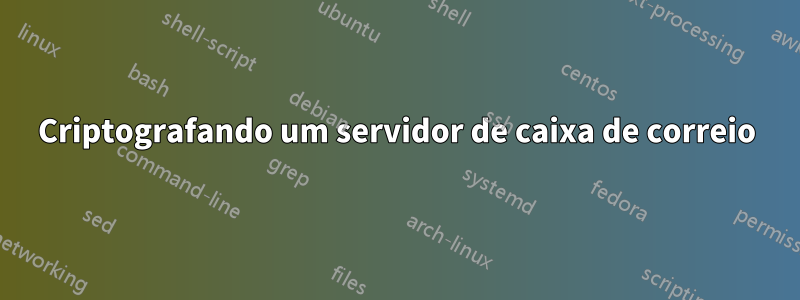 Criptografando um servidor de caixa de correio