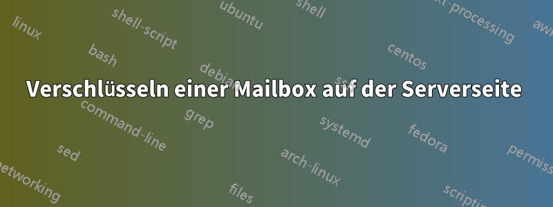 Verschlüsseln einer Mailbox auf der Serverseite