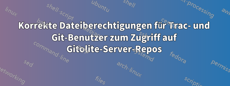 Korrekte Dateiberechtigungen für Trac- und Git-Benutzer zum Zugriff auf Gitolite-Server-Repos