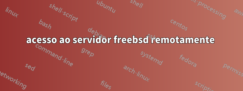 acesso ao servidor freebsd remotamente