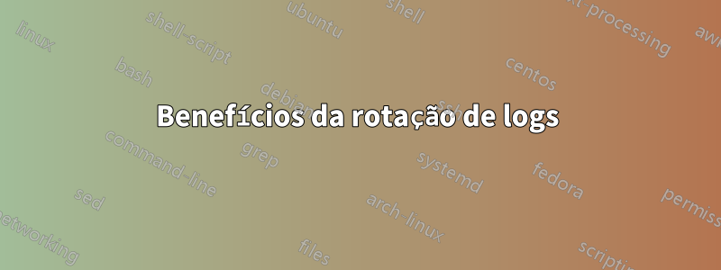 Benefícios da rotação de logs