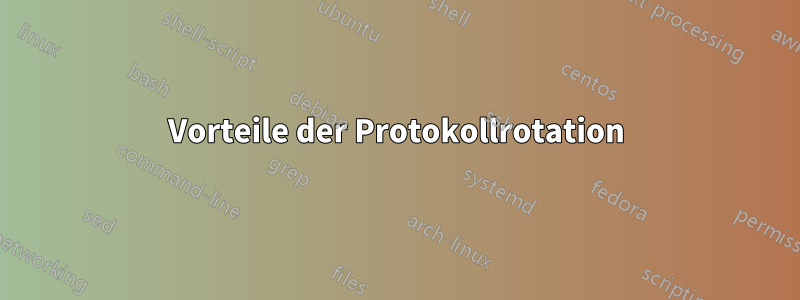 Vorteile der Protokollrotation