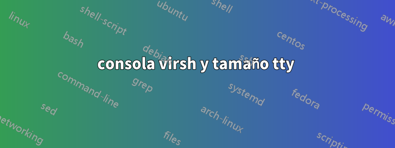 consola virsh y tamaño tty