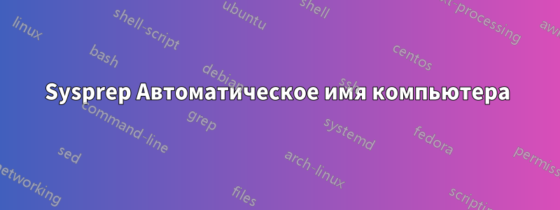 Sysprep Автоматическое имя компьютера