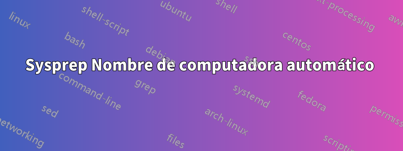 Sysprep Nombre de computadora automático