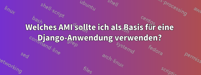 Welches AMI sollte ich als Basis für eine Django-Anwendung verwenden?