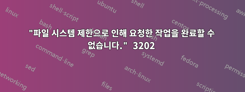 "파일 시스템 제한으로 인해 요청한 작업을 완료할 수 없습니다." 3202