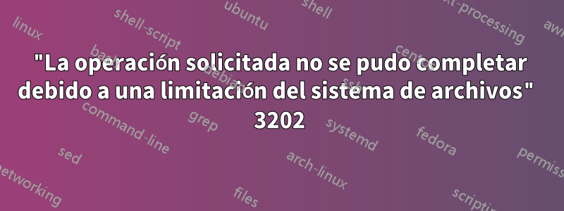 "La operación solicitada no se pudo completar debido a una limitación del sistema de archivos" 3202