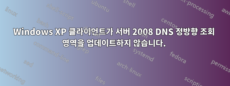 Windows XP 클라이언트가 서버 2008 DNS 정방향 조회 영역을 업데이트하지 않습니다.