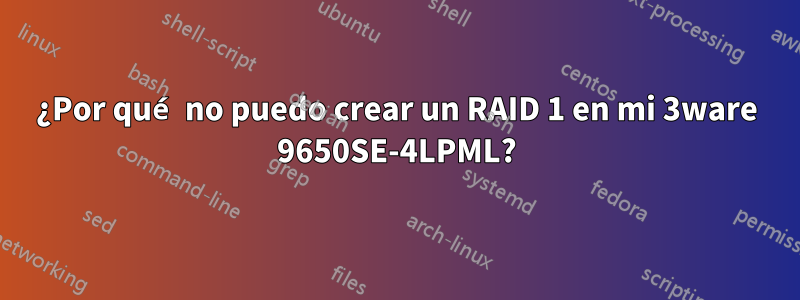 ¿Por qué no puedo crear un RAID 1 en mi 3ware 9650SE-4LPML?