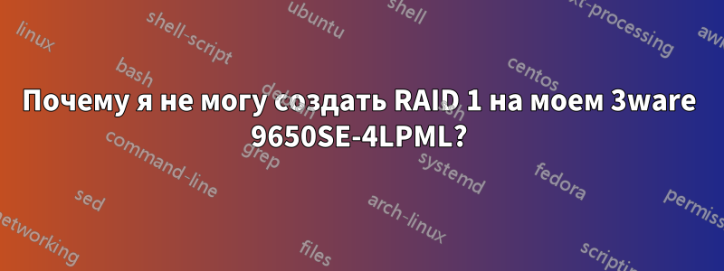 Почему я не могу создать RAID 1 на моем 3ware 9650SE-4LPML?