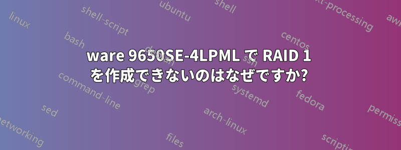 3ware 9650SE-4LPML で RAID 1 を作成できないのはなぜですか?