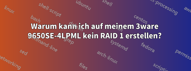 Warum kann ich auf meinem 3ware 9650SE-4LPML kein RAID 1 erstellen?