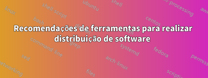 Recomendações de ferramentas para realizar distribuição de software 