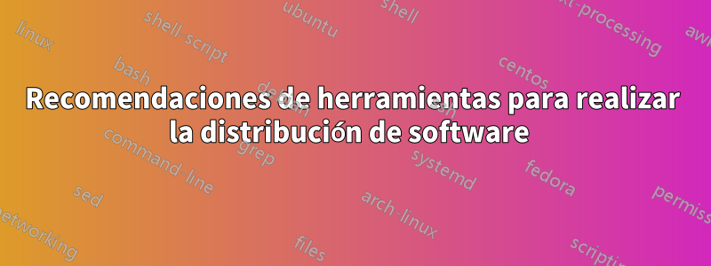 Recomendaciones de herramientas para realizar la distribución de software 