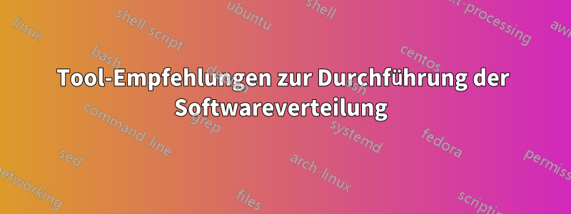 Tool-Empfehlungen zur Durchführung der Softwareverteilung 