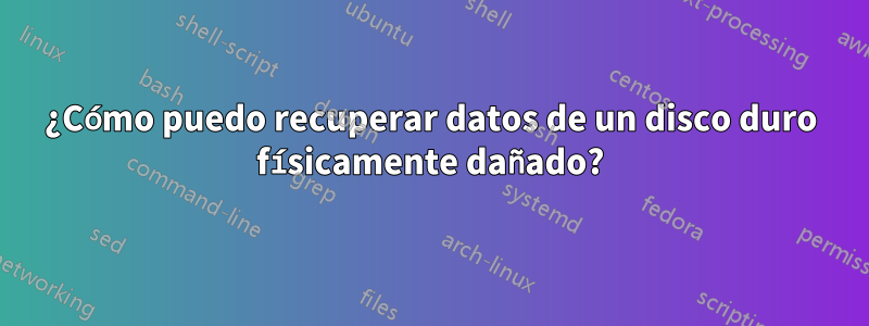 ¿Cómo puedo recuperar datos de un disco duro físicamente dañado?