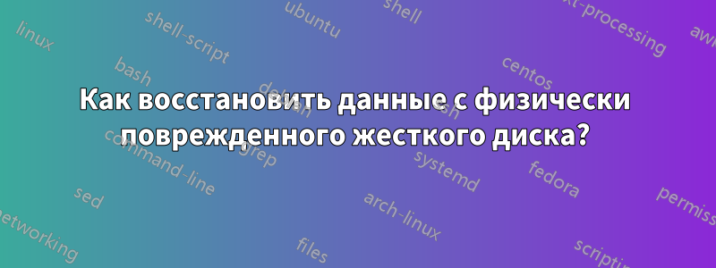 Как восстановить данные с физически поврежденного жесткого диска?