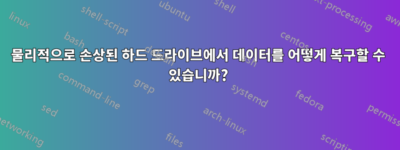 물리적으로 손상된 하드 드라이브에서 데이터를 어떻게 복구할 수 있습니까?