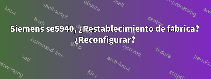 Siemens se5940, ¿Restablecimiento de fábrica? ¿Reconfigurar?