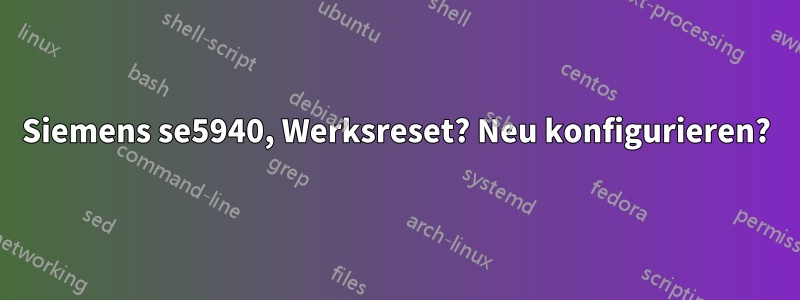 Siemens se5940, Werksreset? Neu konfigurieren?