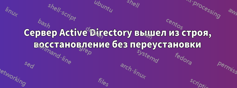 Сервер Active Directory вышел из строя, восстановление без переустановки