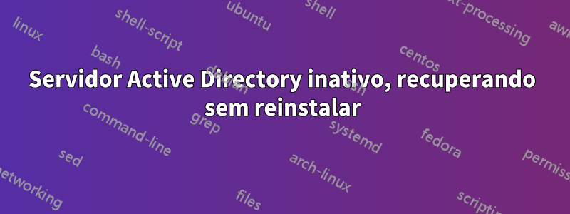 Servidor Active Directory inativo, recuperando sem reinstalar