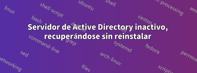 Servidor de Active Directory inactivo, recuperándose sin reinstalar