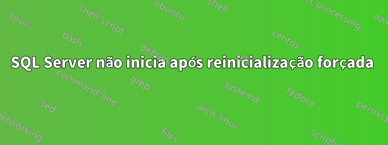 SQL Server não inicia após reinicialização forçada