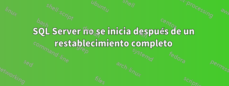 SQL Server no se inicia después de un restablecimiento completo