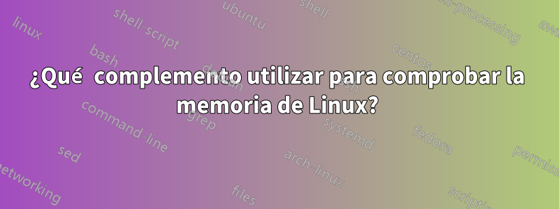 ¿Qué complemento utilizar para comprobar la memoria de Linux?