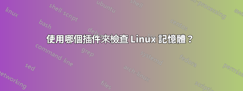 使用哪個插件來檢查 Linux 記憶體？